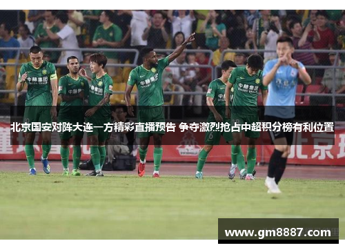 北京国安对阵大连一方精彩直播预告 争夺激烈抢占中超积分榜有利位置