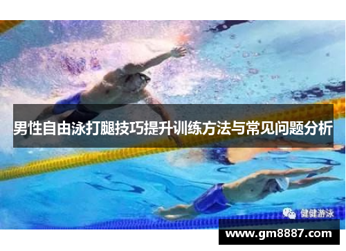 男性自由泳打腿技巧提升训练方法与常见问题分析