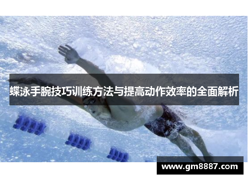 蝶泳手腕技巧训练方法与提高动作效率的全面解析