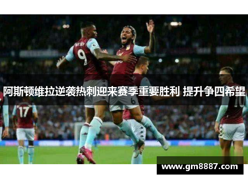 阿斯顿维拉逆袭热刺迎来赛季重要胜利 提升争四希望