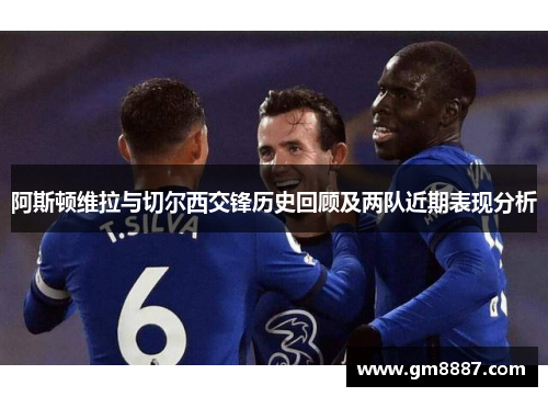阿斯顿维拉与切尔西交锋历史回顾及两队近期表现分析